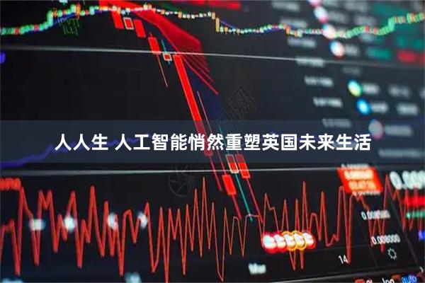 人人生 人工智能悄然重塑英国未来生活