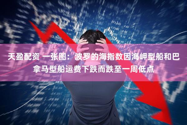 天盈配资 一张图：波罗的海指数因海岬型船和巴拿马型船运费下跌而跌至一周低点